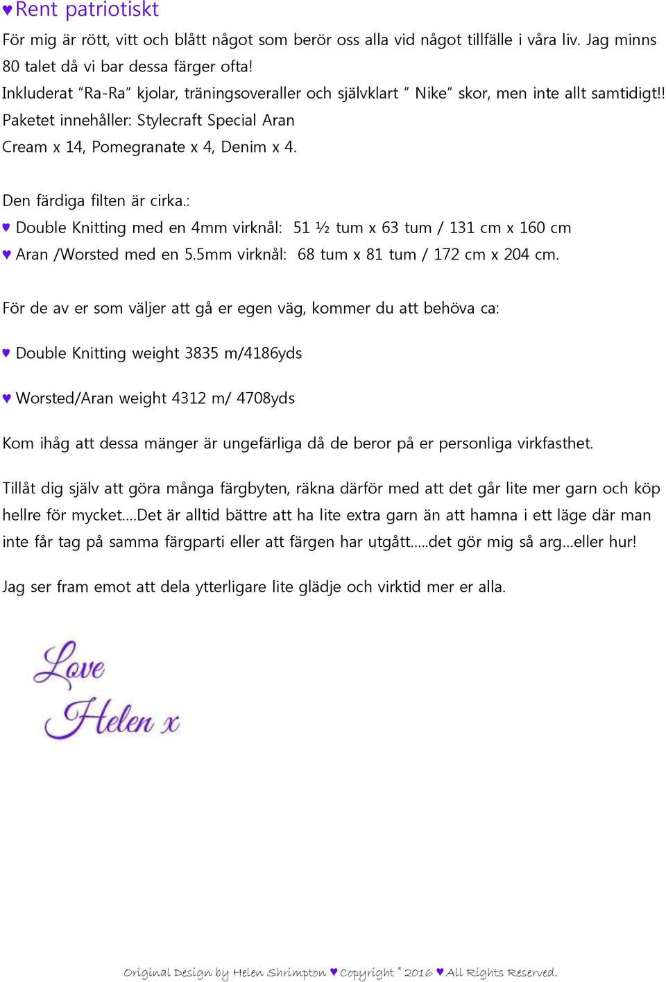 Den färdiga filten är cirka.: Double Knitting med en 4mm virknål: 51 ½ tum x 63 tum / 131 cm x 160 cm Aran /Worsted med en 5.5mm virknål: 68 tum x 81 tum / 172 cm x 204 cm.