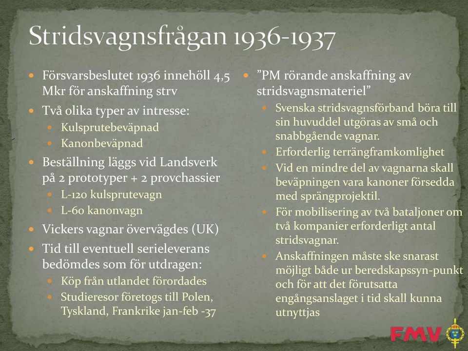 Frankrike jan-feb -37 PM rörande anskaffning av stridsvagnsmateriel Svenska stridsvagnsförband böra till sin huvuddel utgöras av små och snabbgående vagnar.