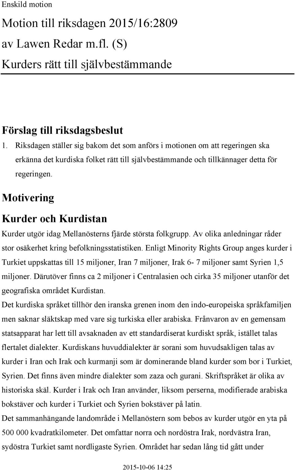 Motivering Kurder och Kurdistan Kurder utgör idag Mellanösterns fjärde största folkgrupp. Av olika anledningar råder stor osäkerhet kring befolkningsstatistiken.