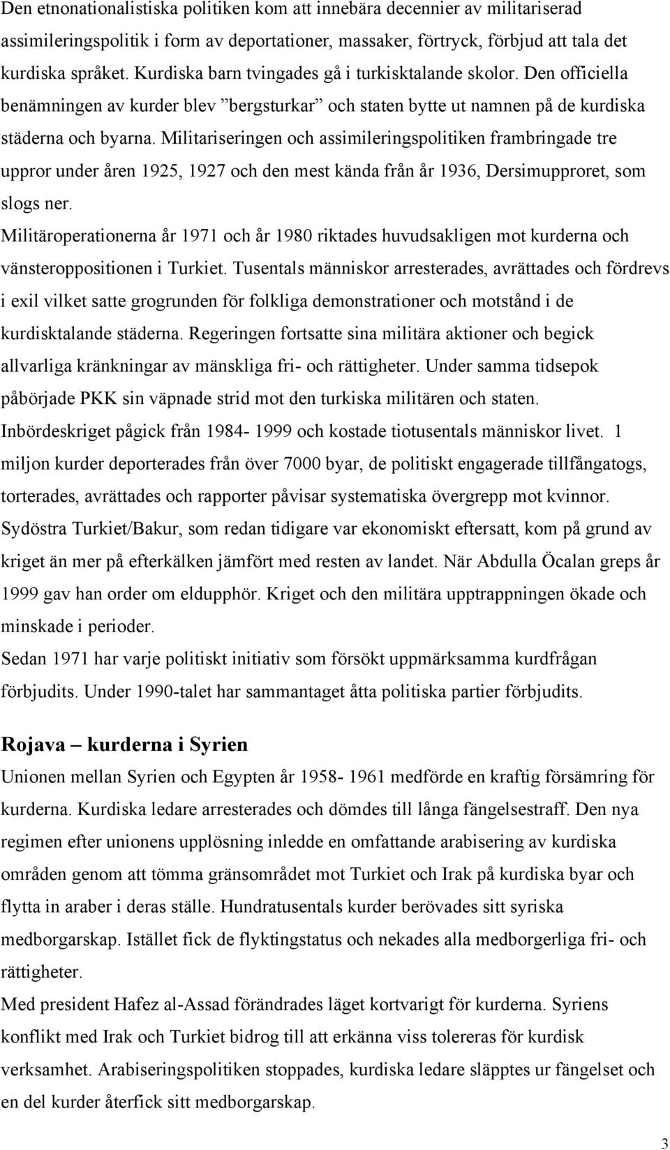 Militariseringen och assimileringspolitiken frambringade tre uppror under åren 1925, 1927 och den mest kända från år 1936, Dersimupproret, som slogs ner.