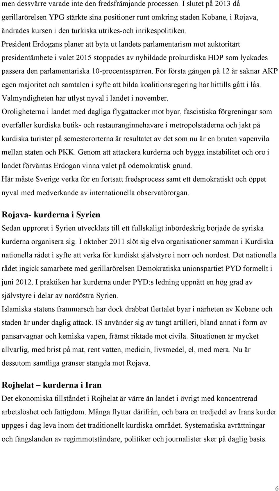 President Erdogans planer att byta ut landets parlamentarism mot auktoritärt presidentämbete i valet 2015 stoppades av nybildade prokurdiska HDP som lyckades passera den parlamentariska