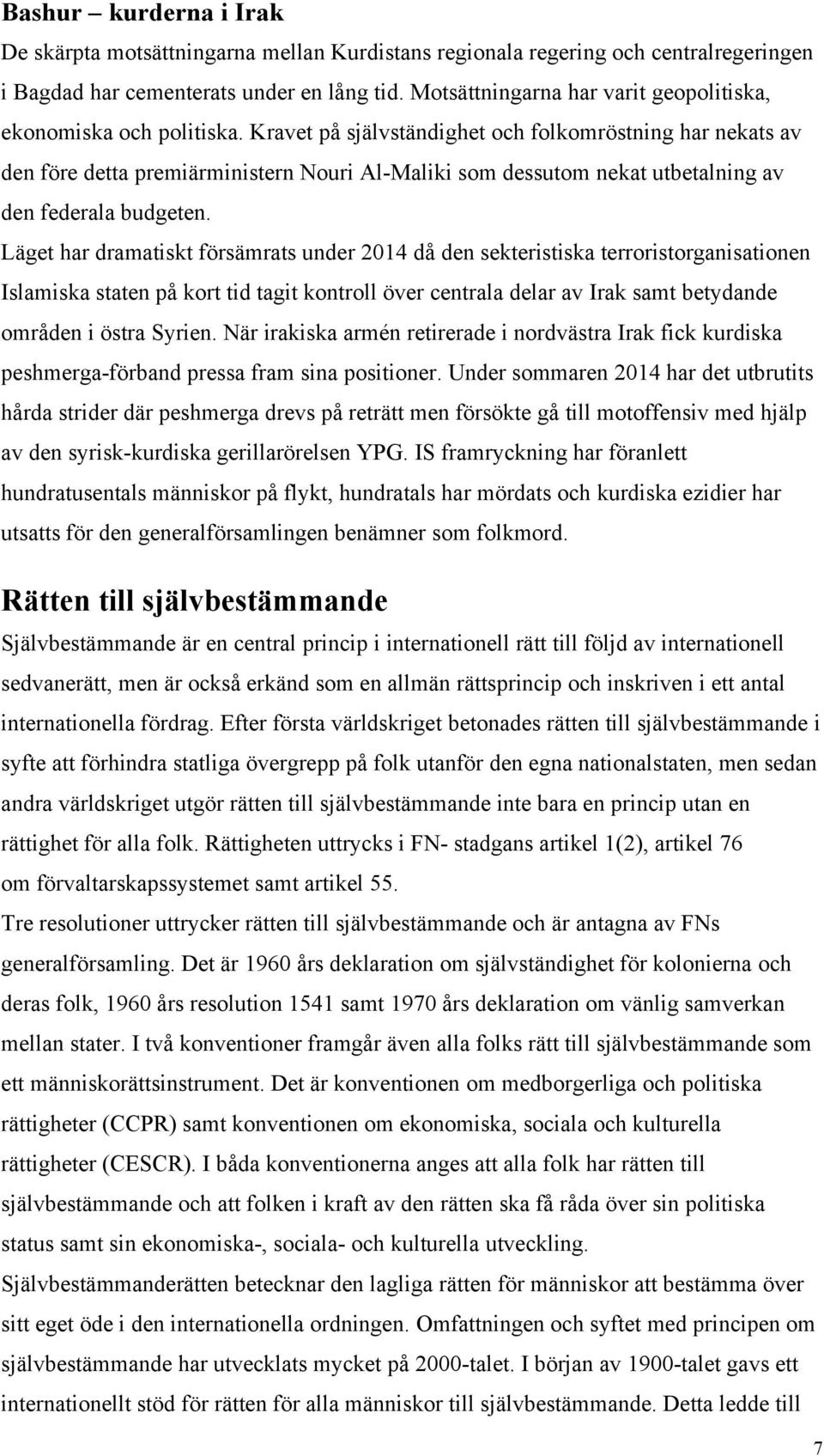 Kravet på självständighet och folkomröstning har nekats av den före detta premiärministern Nouri Al-Maliki som dessutom nekat utbetalning av den federala budgeten.