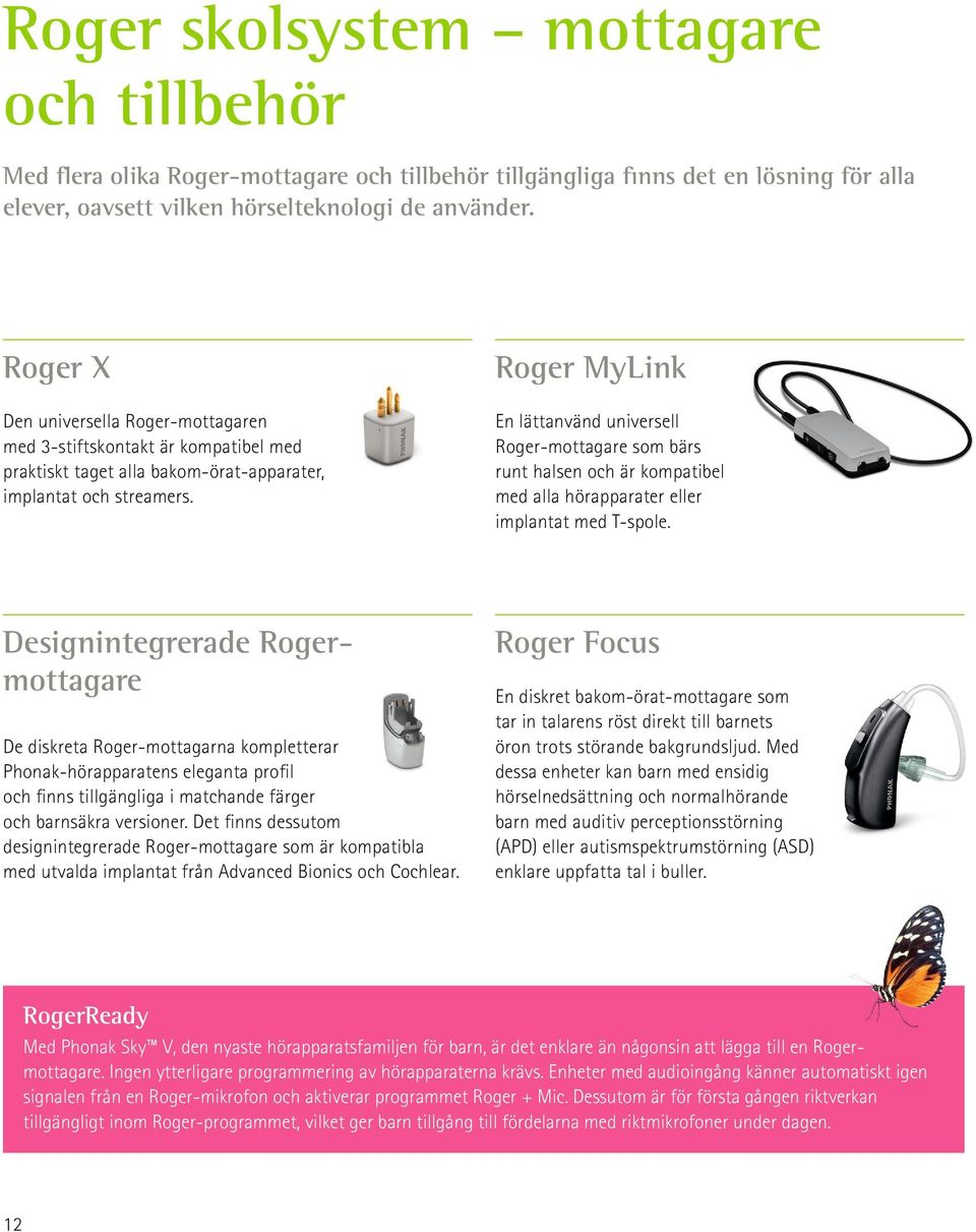 Roger MyLink En lättanvänd universell Roger-mottagare som bärs runt halsen och är kompatibel med alla hörapparater eller implantat med T-spole.