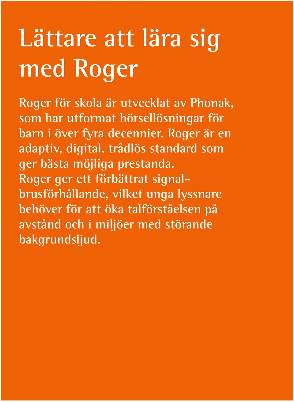 Roger är en adaptiv, digital, trådlös standard som ger bästa möjliga prestanda.