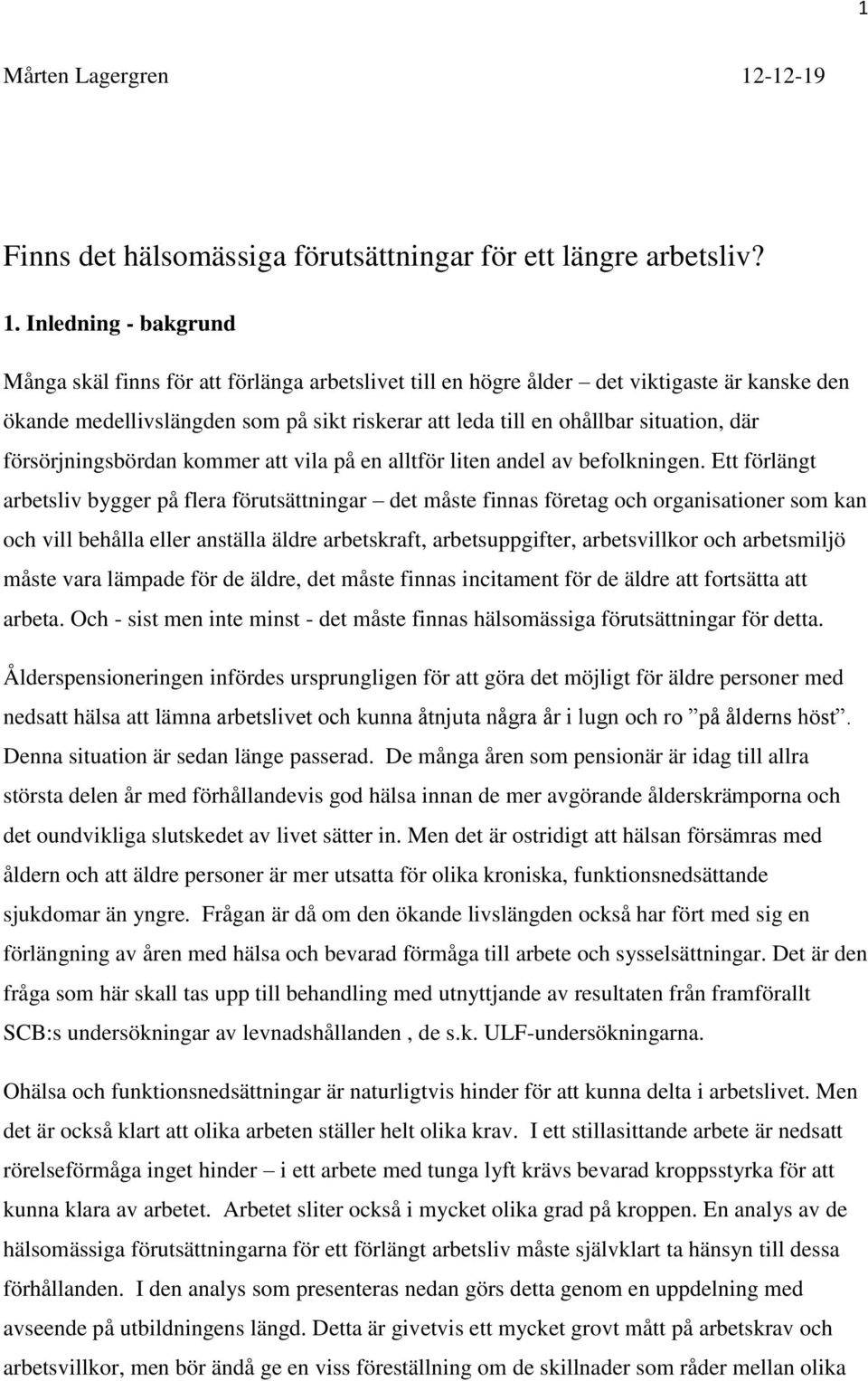 Inledning - bakgrund Många skäl finns för att förlänga arbetslivet till en högre ålder det viktigaste är kanske den ökande medellivslängden som på sikt riskerar att leda till en ohållbar situation,