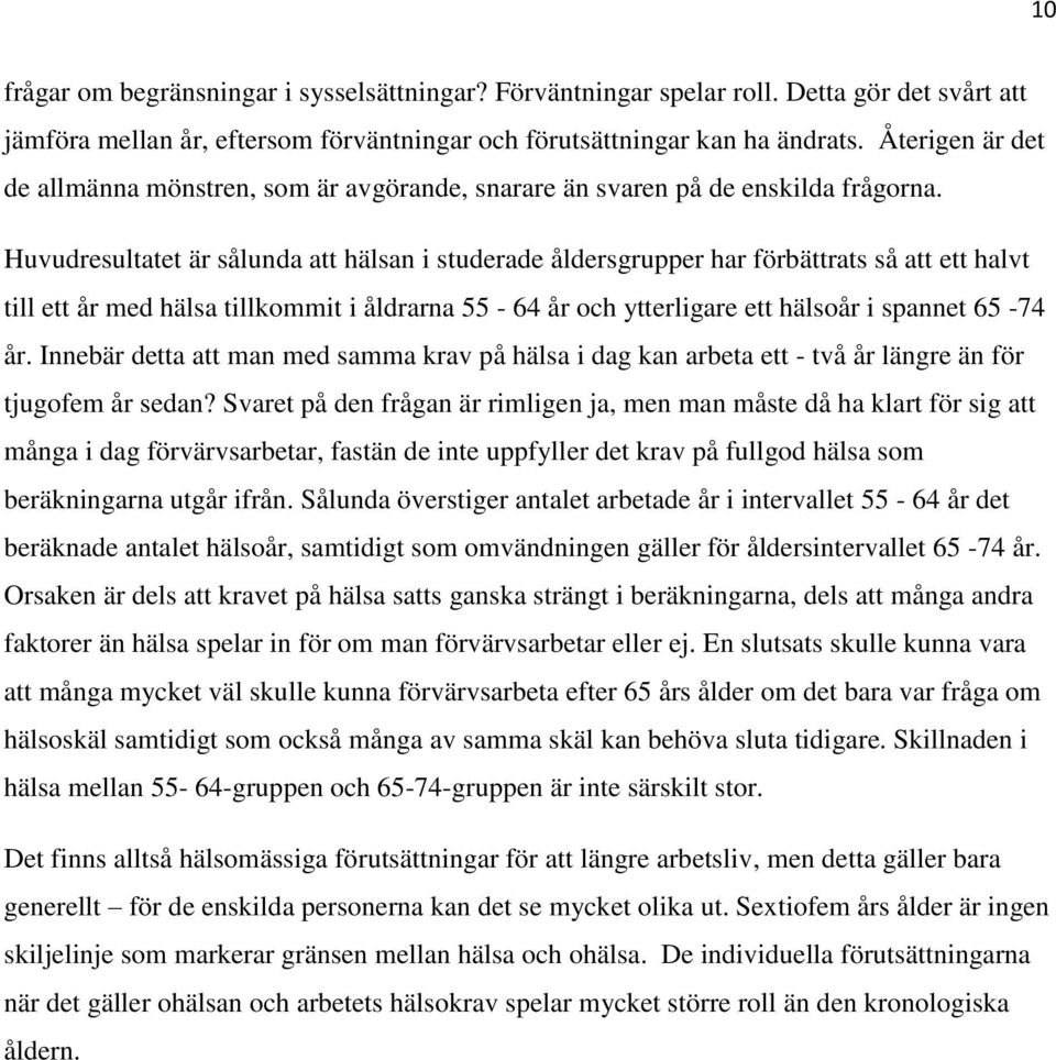 Huvudresultatet är sålunda att hälsan i studerade åldersgrupper har förbättrats så att ett halvt till ett år med hälsa tillkommit i åldrarna 55-64 år och ytterligare ett hälsoår i spannet 65-74 år.