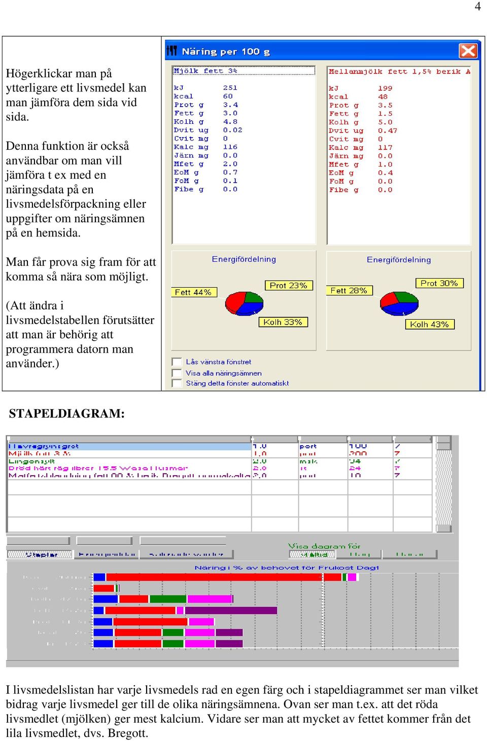 Man får prova sig fram för att komma så nära som möjligt. (Att ändra i livsmedelstabellen förutsätter att man är behörig att programmera datorn man använder.