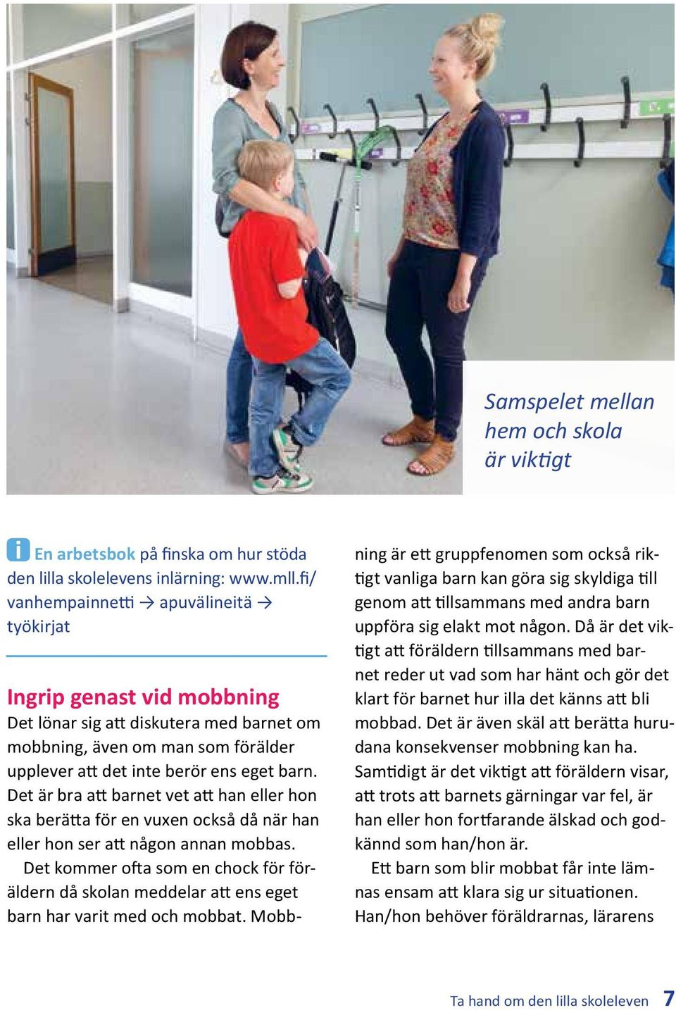 Det är bra att barnet vet att han eller hon ska berätta för en vuxen också då när han eller hon ser att någon annan mobbas.