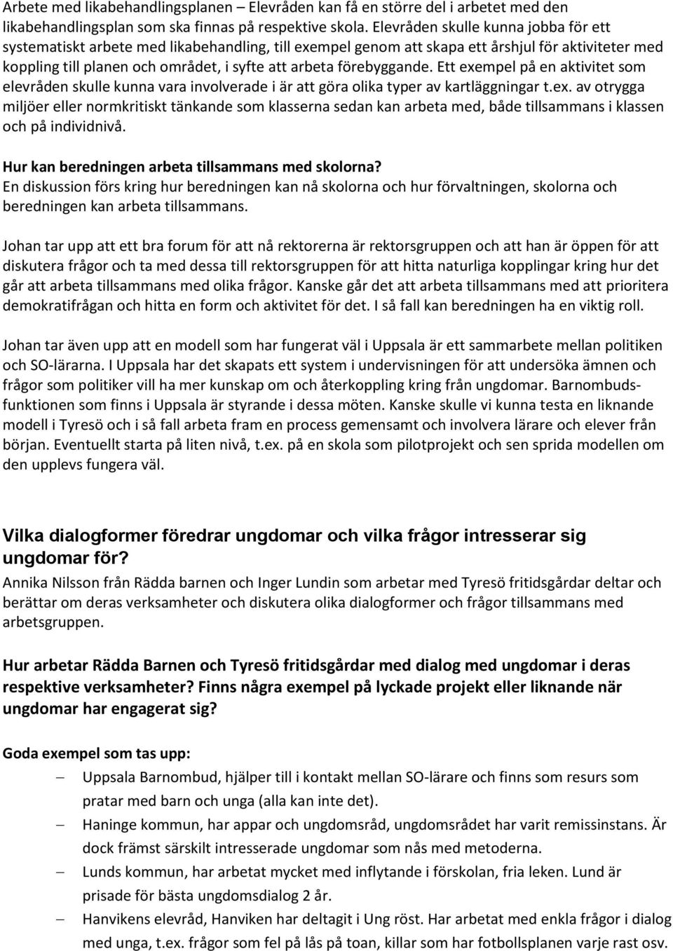 förebyggande. Ett exempel på en aktivitet som elevråden skulle kunna vara involverade i är att göra olika typer av kartläggningar t.ex. av otrygga miljöer eller normkritiskt tänkande som klasserna sedan kan arbeta med, både tillsammans i klassen och på individnivå.