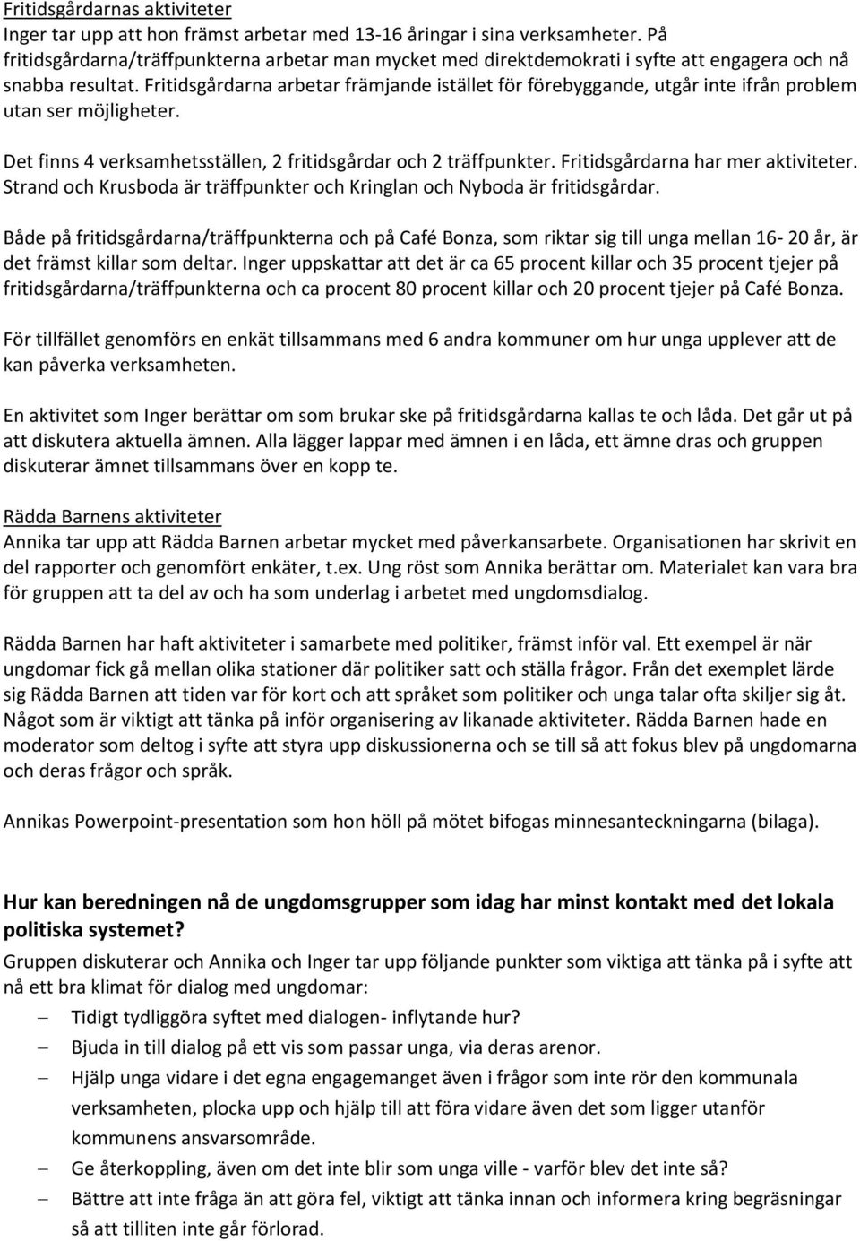 Fritidsgårdarna arbetar främjande istället för förebyggande, utgår inte ifrån problem utan ser möjligheter. Det finns 4 verksamhetsställen, 2 fritidsgårdar och 2 träffpunkter.