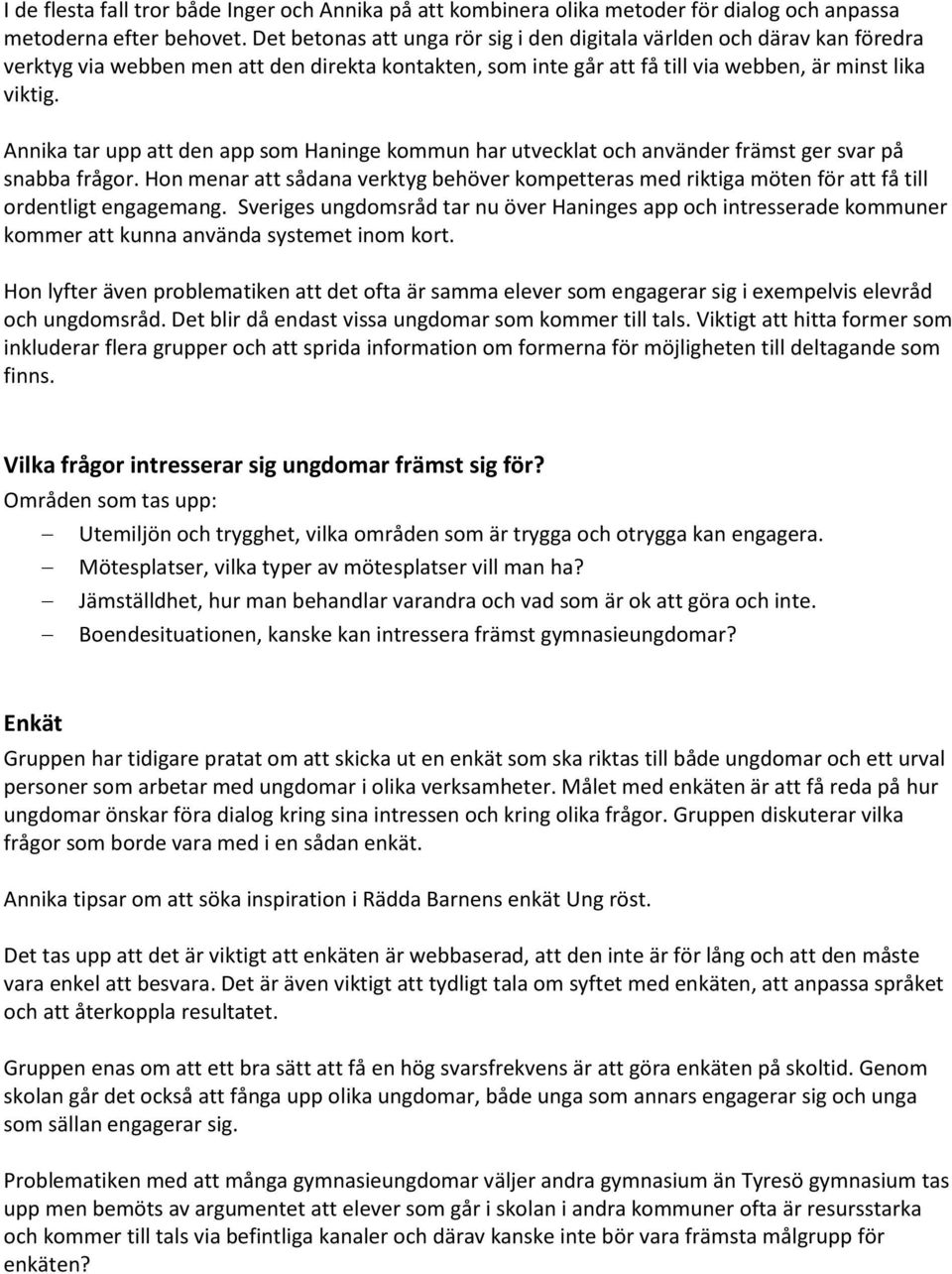 Annika tar upp att den app som Haninge kommun har utvecklat och använder främst ger svar på snabba frågor.
