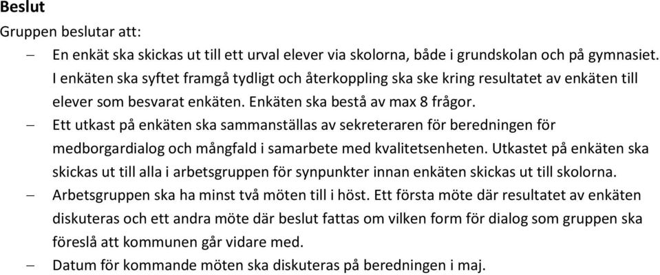 Ett utkast på enkäten ska sammanställas av sekreteraren för beredningen för medborgardialog och mångfald i samarbete med kvalitetsenheten.