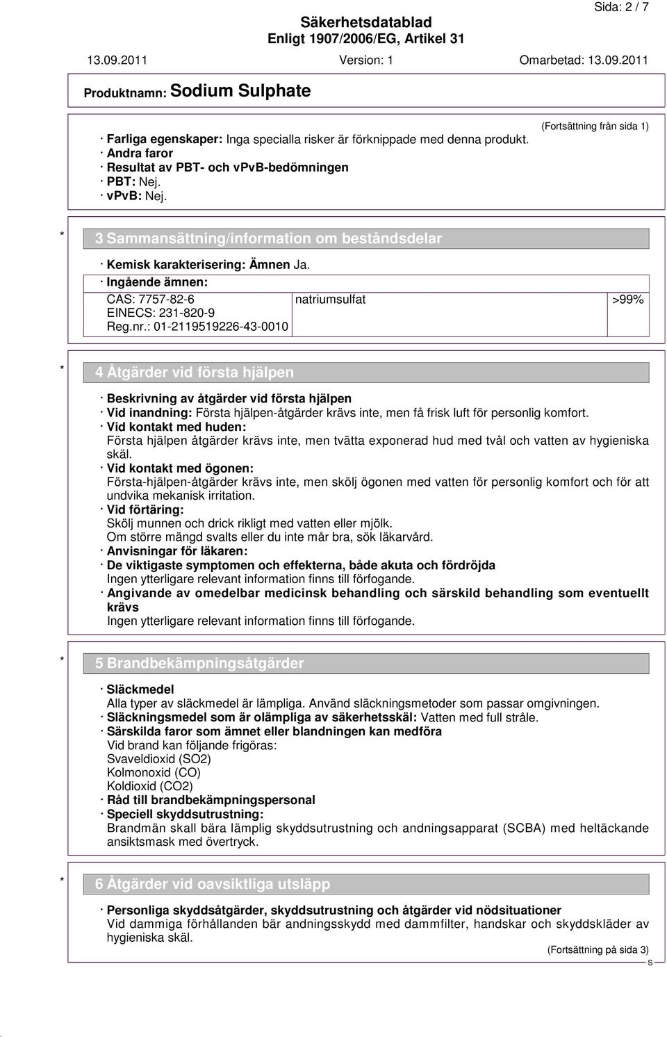 : 01-2119519226-43-0010 natriumsulfat >99% * 4 Åtgärder vid första hjälpen Beskrivning av åtgärder vid första hjälpen Vid inandning: Första hjälpen-åtgärder krävs inte, men få frisk luft för