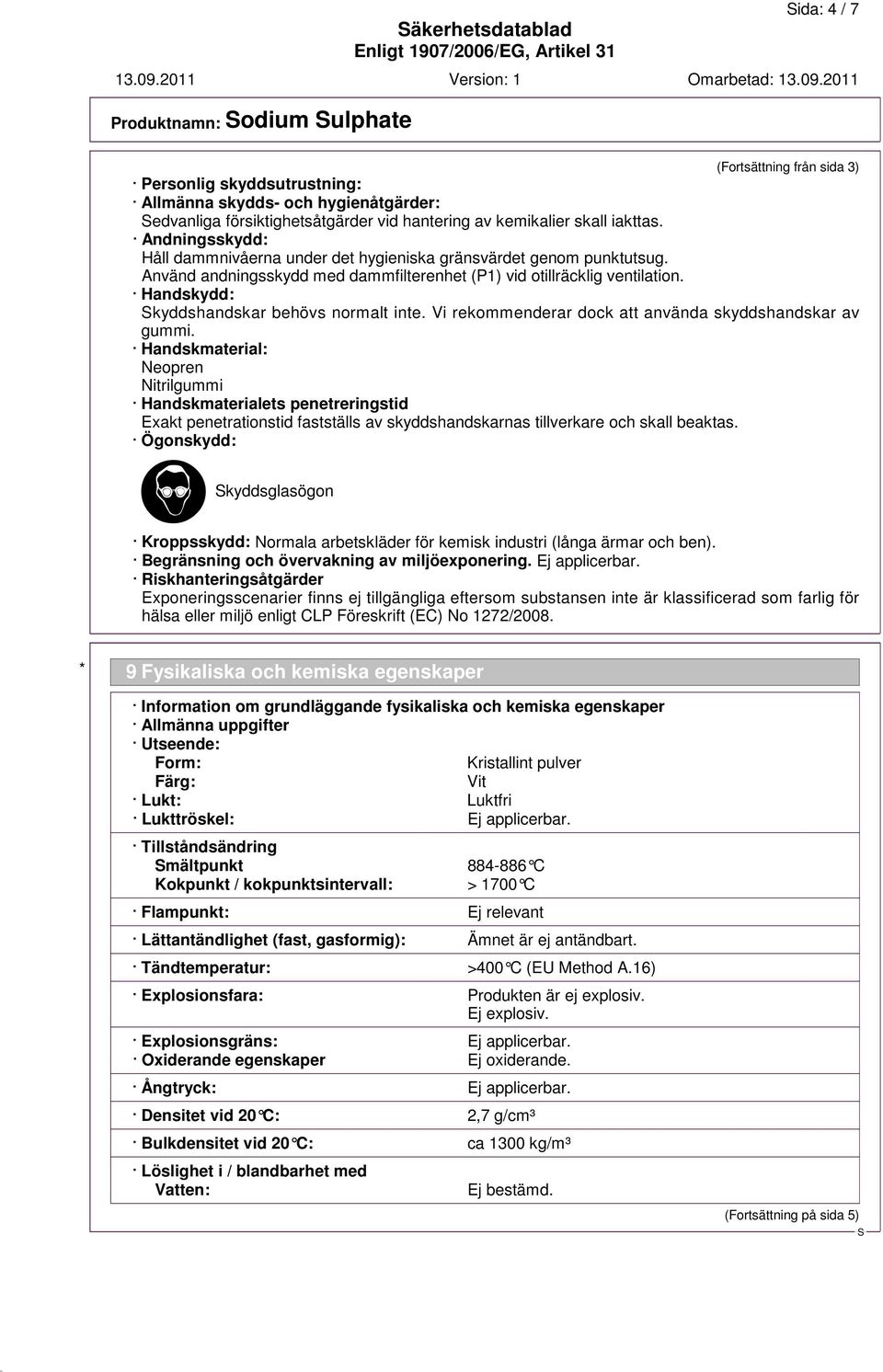 Handskydd: kyddshandskar behövs normalt inte. Vi rekommenderar dock att använda skyddshandskar av gummi.