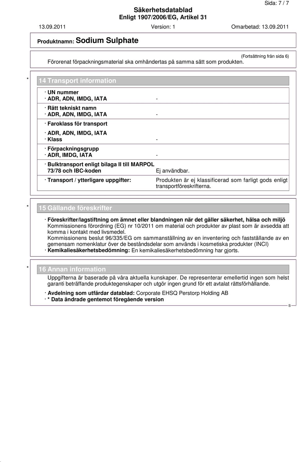 Bulktransport enligt bilaga II till MARPOL 73/78 och IBC-koden Ej användbar. Transport / ytterligare uppgifter: Produkten är ej klassificerad som farligt gods enligt transportföreskrifterna.
