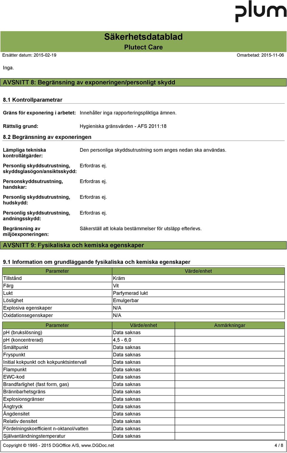 Personlig skyddsutrustning, skyddsglasögon/ansiktsskydd: Erfordras ej.