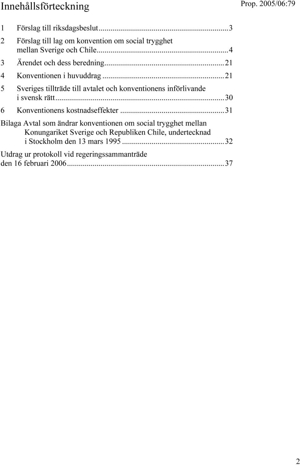 ..21 5 Sveriges tillträde till avtalet och konventionens införlivande i svensk rätt...30 6 Konventionens kostnadseffekter.