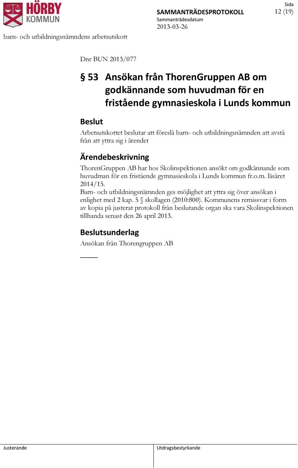 fristående gymnasieskola i Lunds kommun fr.o.m. läsåret 2014/15. Barn- och utbildningsnämnden ges möjlighet att yttra sig över ansökan i enlighet med 2 kap.