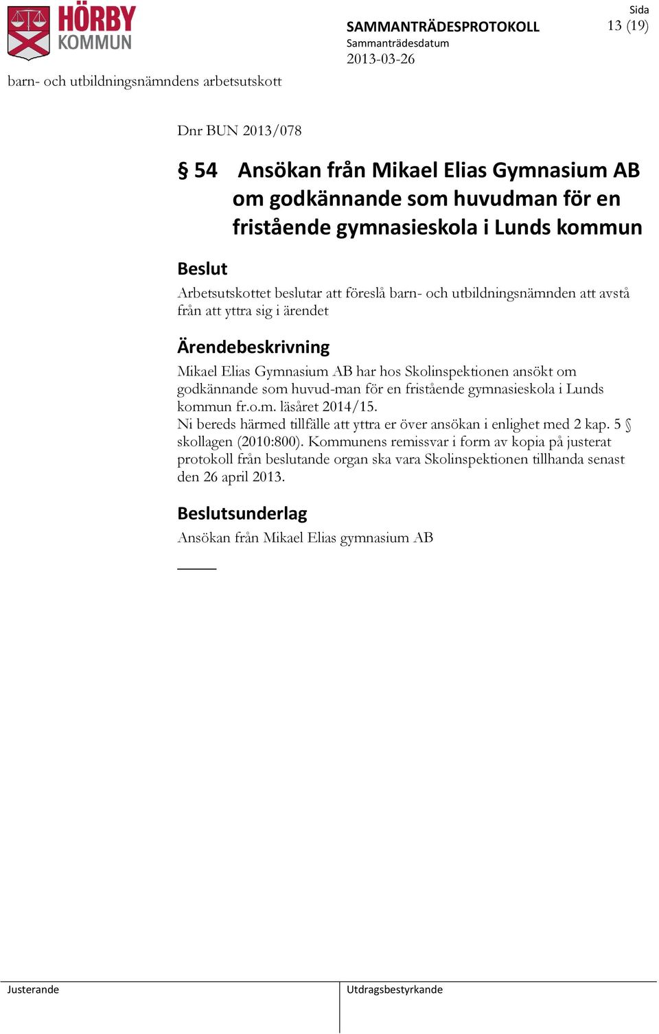 en fristående gymnasieskola i Lunds kommun fr.o.m. läsåret 2014/15. Ni bereds härmed tillfälle att yttra er över ansökan i enlighet med 2 kap. 5 skollagen (2010:800).