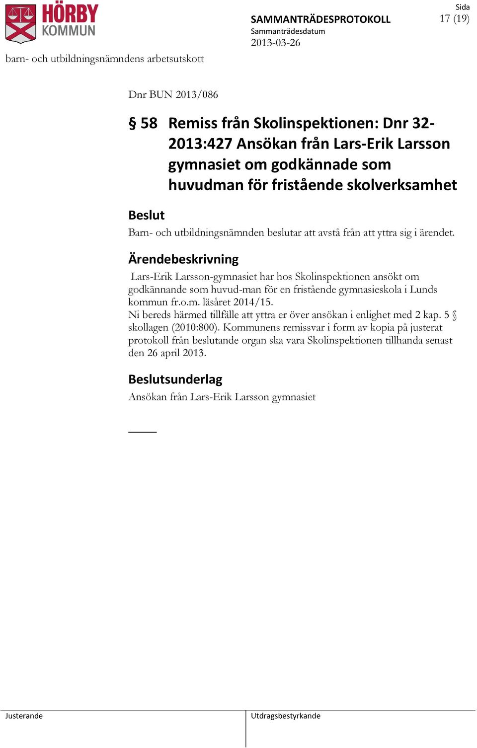 Lars-Erik Larsson-gymnasiet har hos Skolinspektionen ansökt om godkännande som huvud-man för en fristående gymnasieskola i Lunds kommun fr.o.m. läsåret 2014/15.