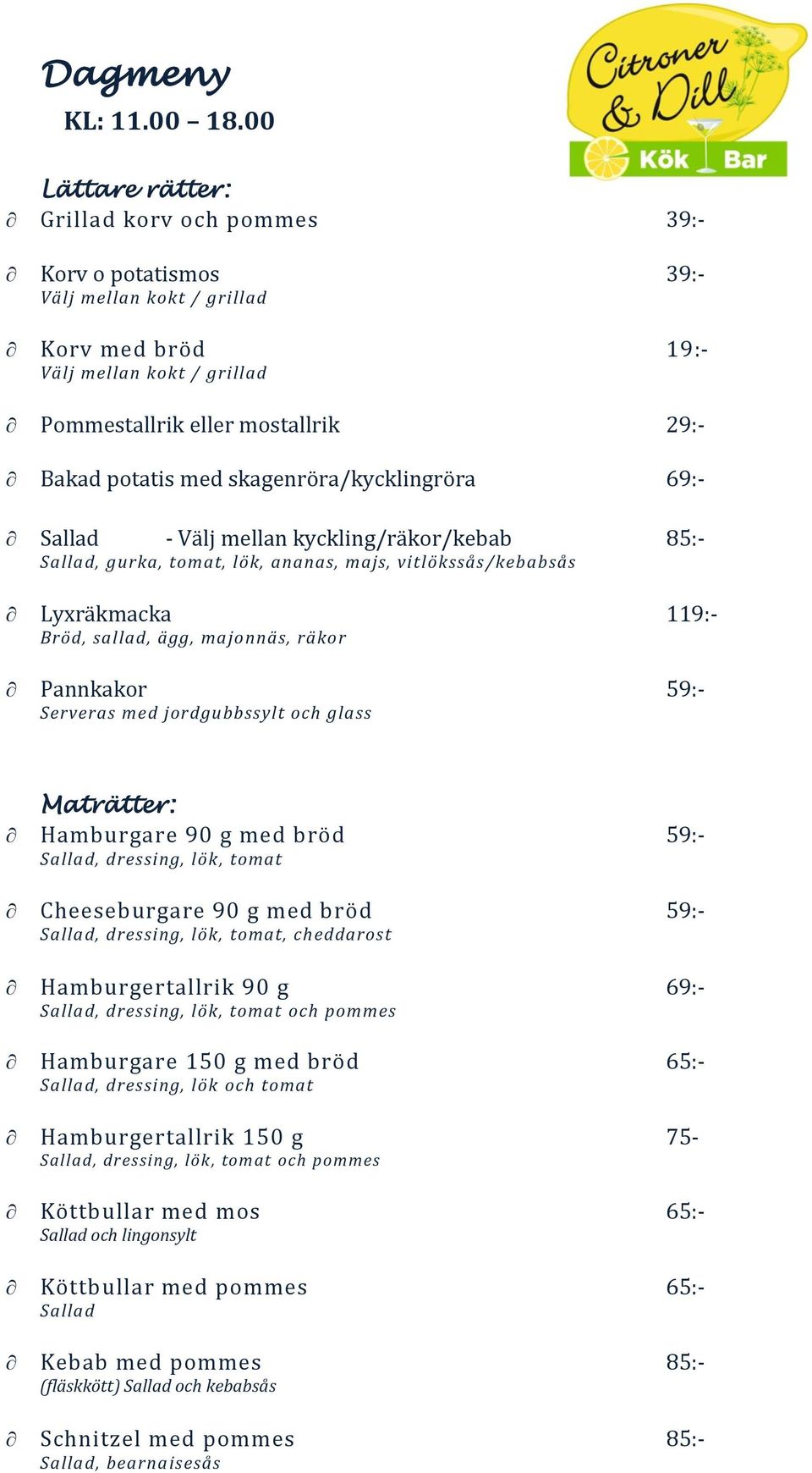 skagenröra/kycklingröra 69:- Sallad - Välj mellan kyckling/räkor/kebab 85:- Sallad, gurka, tomat, lök, ananas, majs, vitlökssås /kebabsås Lyxräkmacka 119:- Bröd, sallad, ägg, majonnäs, räkor