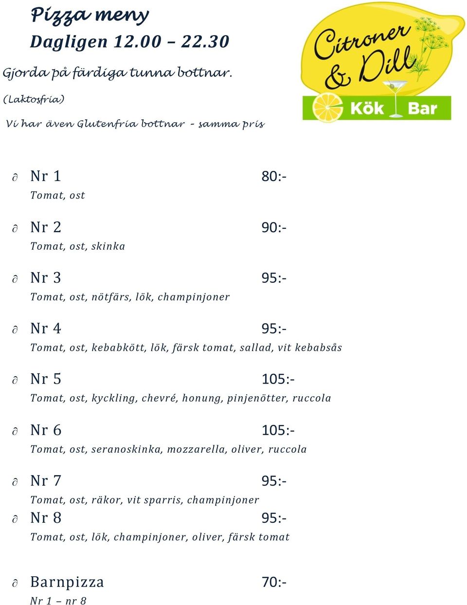 champinjoner Nr 4 95:- Tomat, ost, kebabkött, lök, färsk tomat, sallad, vit kebabsås Nr 5 105:- Tomat, ost, kyckling, chevré, honung,