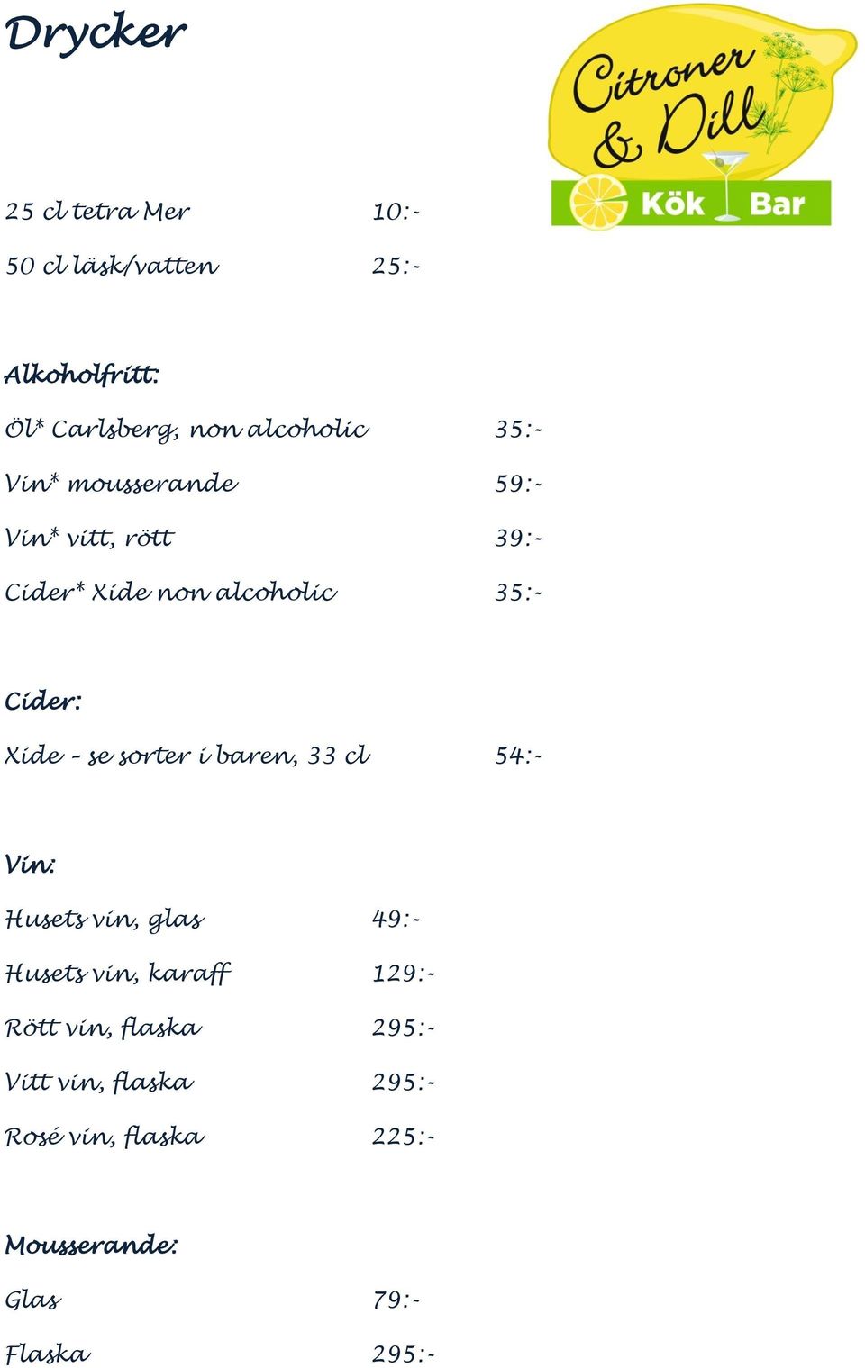 Cider: Xide se sorter i baren, 33 cl 54:- Vin: Husets vin, glas 49:- Husets vin, karaff