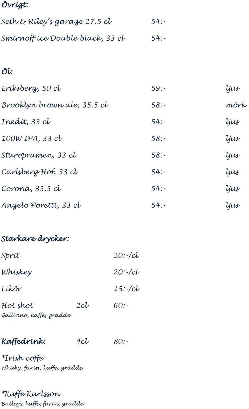 5 cl 58:- mörk Inedit, 33 cl 54:- ljus 100W IPA, 33 cl 58:- ljus Staropramen, 33 cl 58:- ljus Carlsberg Hof, 33 cl 54:- ljus Corona,