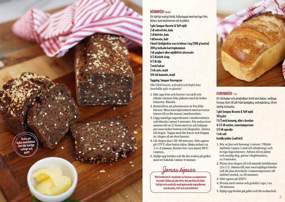 mjölkfritt alternativ 1/2 dl mörk sirap 1/2 dl olja 2 msk kakao 2 tsk anis, mald 3/4 tsk kummin, mald Topping: Semper Havregryn Obs! Helt bovete, solrosfrö och linfrö kan innehålla spår av gluten! 1. Mät upp frön och bovete i en skål och till sätt vätskan från paketet med de kokta bönorna.