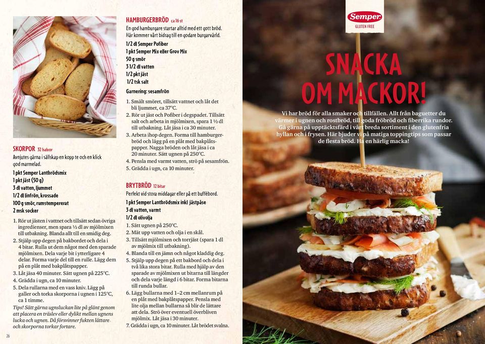 Rör ut jästen i vattnet och tillsätt sedan övriga ingredienser, men spara ½ dl av mjölmixen till utbakning. Blanda allt till en smidig deg. 2. Stjälp upp degen på bakbordet och dela i 4 bitar.