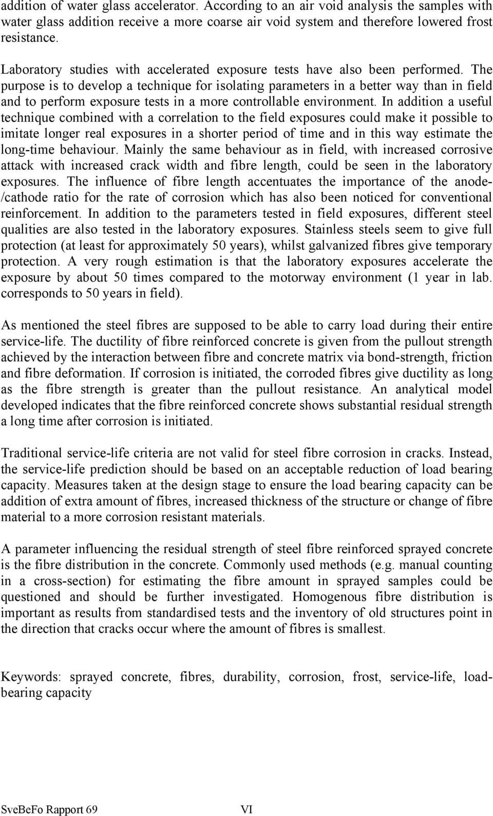 The purpose is to develop a technique for isolating parameters in a better way than in field and to perform exposure tests in a more controllable environment.