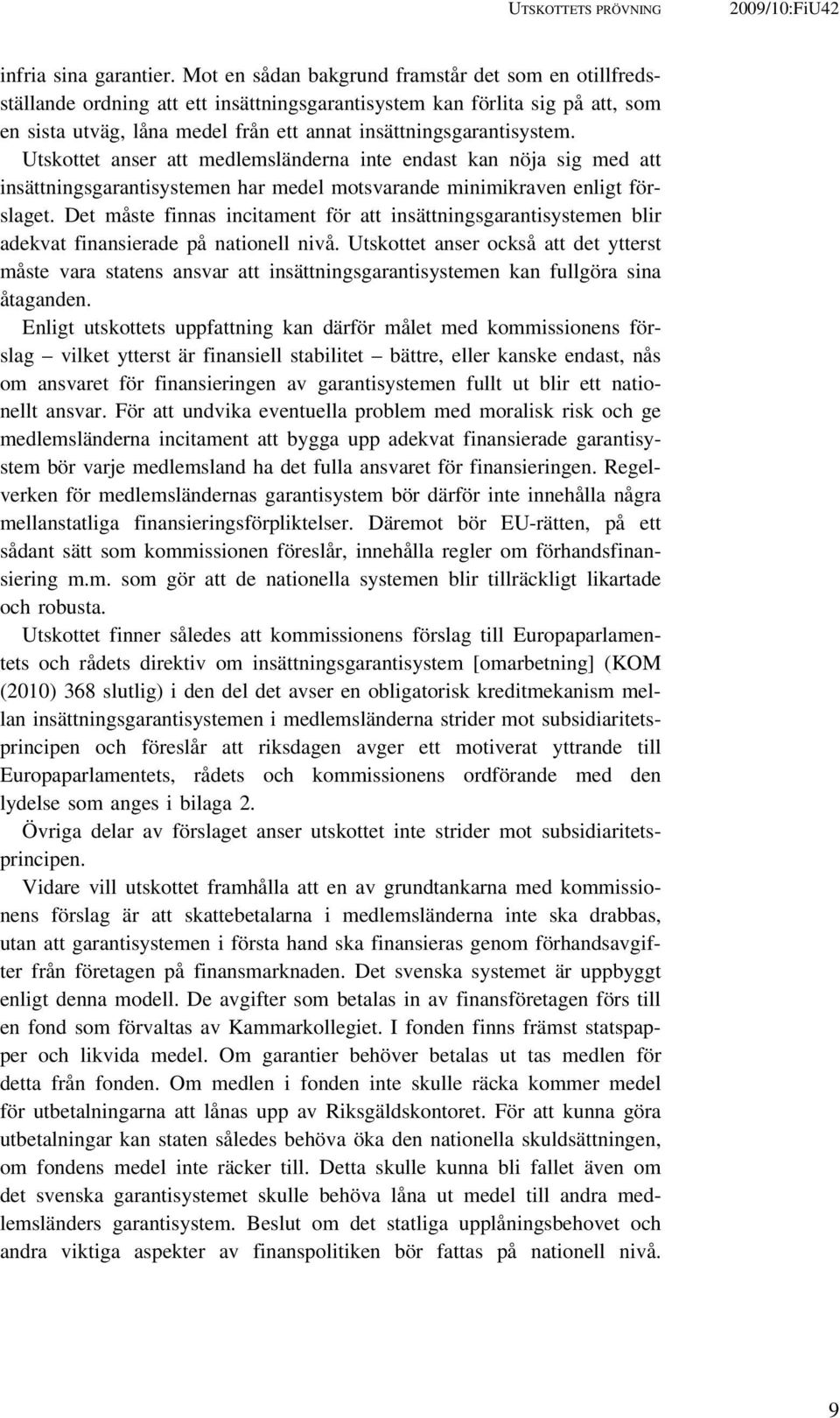 Utskottet anser att medlemsländerna inte endast kan nöja sig med att insättningsgarantisystemen har medel motsvarande minimikraven enligt förslaget.