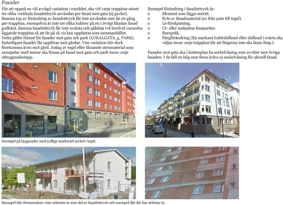 Samma fasaduttryck får inte avsluta och påbörja två bredvid varandra liggande trapphus så att de på så vis kan uppfattas som sammanhållet.