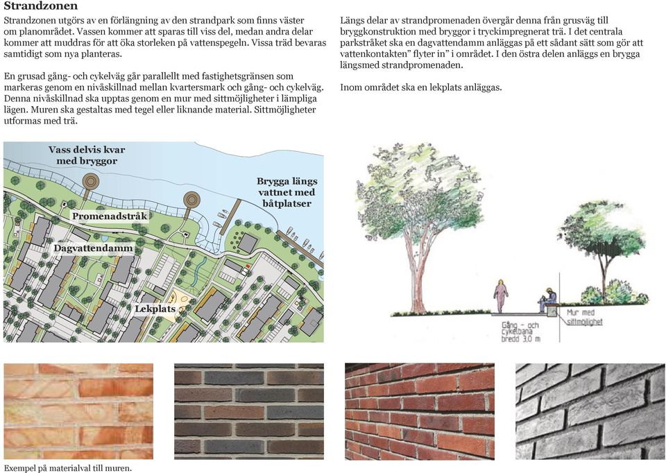En grusad gång- och cykelväg går parallellt med fastighetsgränsen som markeras genom en nivåskillnad mellan kvartersmark och gång- och cykelväg.