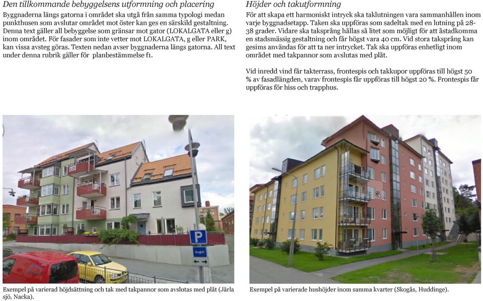 Texten nedan avser byggnaderna längs gatorna. All text under denna rubrik gäller för planbestämmelse f1.