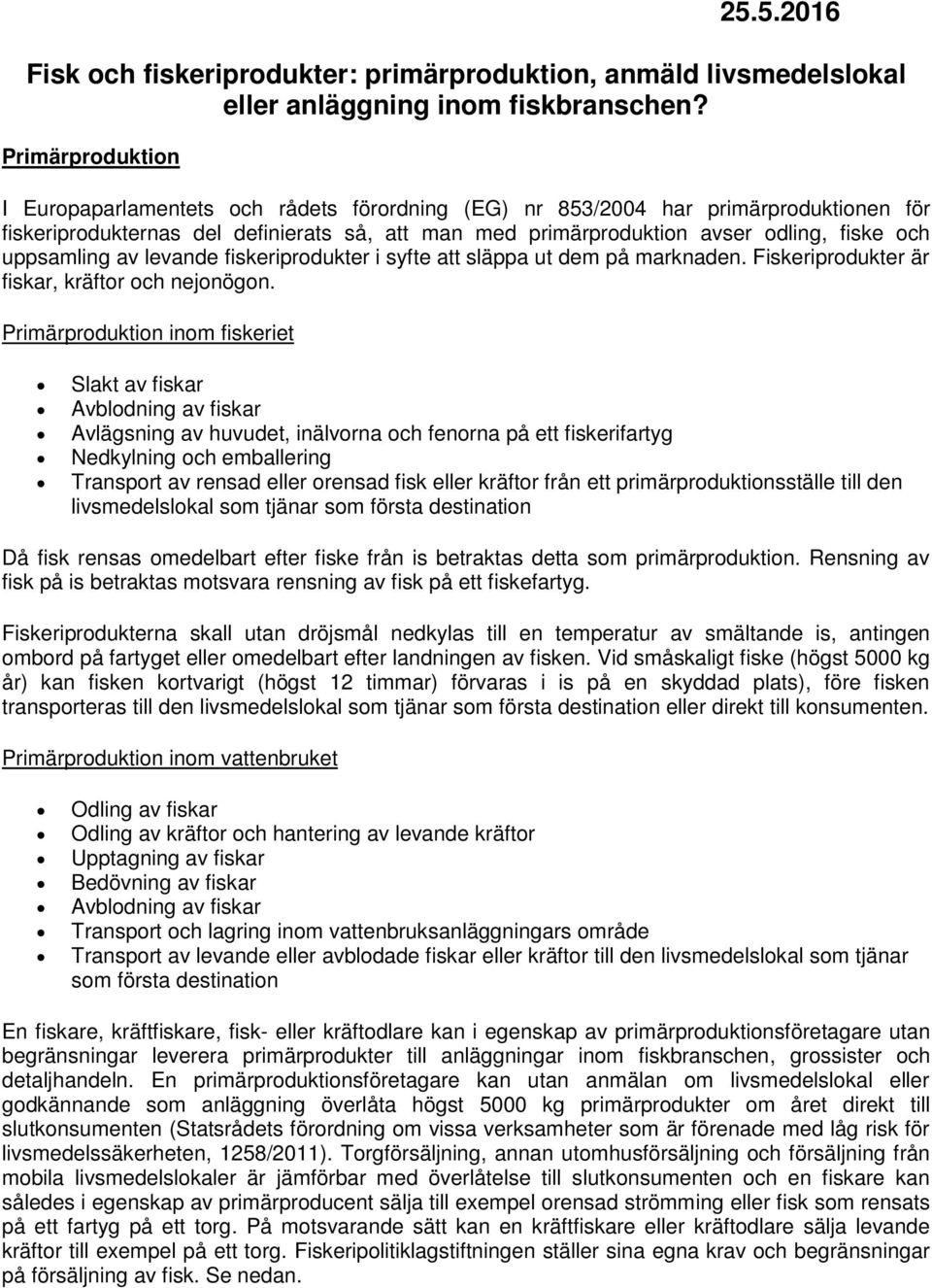 uppsamling av levande fiskeriprodukter i syfte att släppa ut dem på marknaden. Fiskeriprodukter är fiskar, kräftor och nejonögon.
