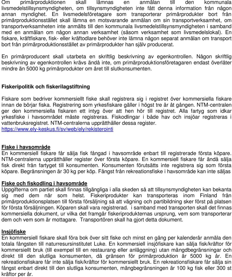 den kommunala livsmedelstillsynsmyndigheten i samband med en anmälan om någon annan verksamhet (såsom verksamhet som livsmedelslokal).