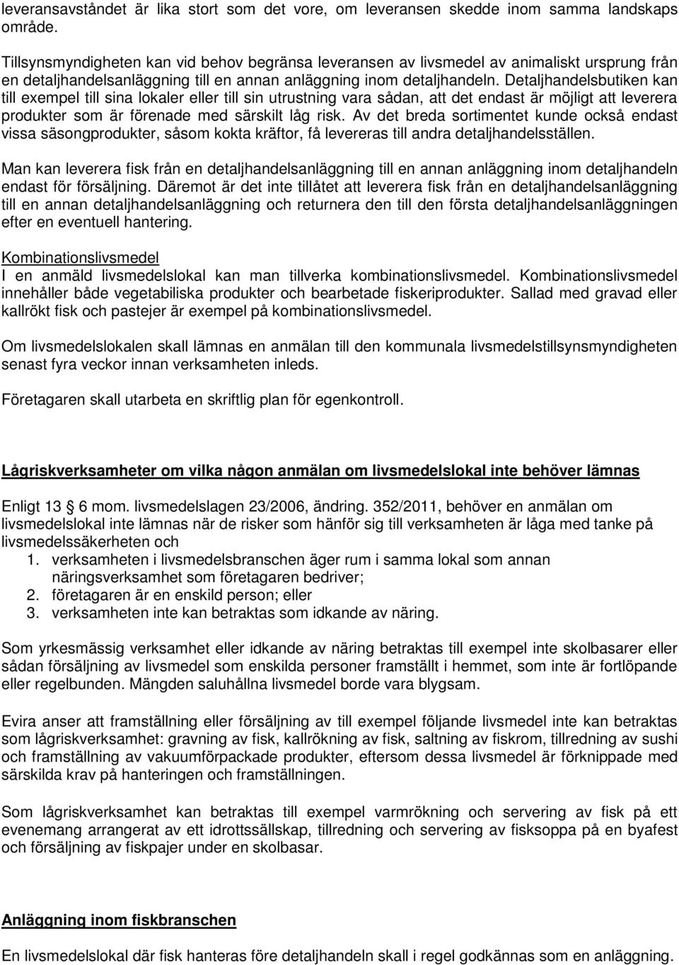 Detaljhandelsbutiken kan till exempel till sina lokaler eller till sin utrustning vara sådan, att det endast är möjligt att leverera produkter som är förenade med särskilt låg risk.
