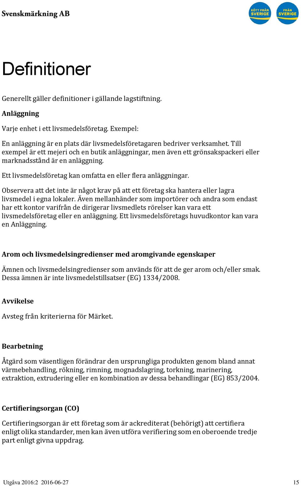 Observera att det inte är något krav på att ett företag ska hantera eller lagra livsmedel i egna lokaler.
