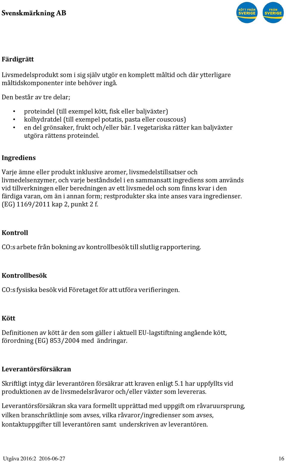I vegetariska rätter kan baljväxter utgöra rättens proteindel.