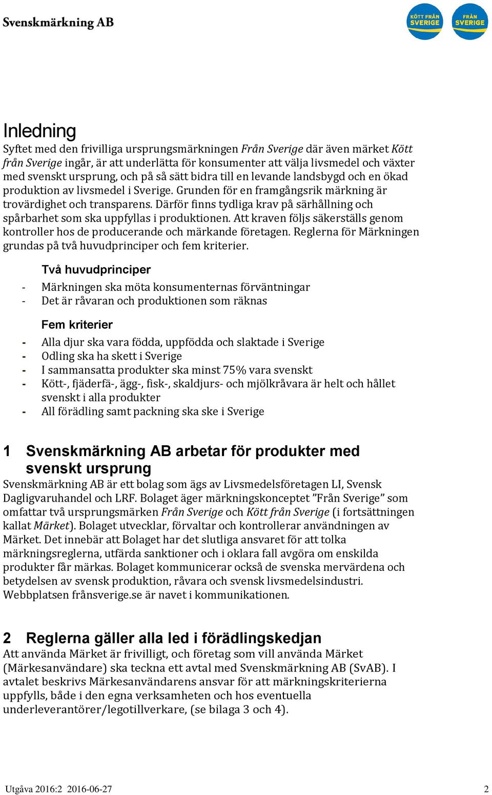 Därför finns tydliga krav på särhållning och spårbarhet som ska uppfyllas i produktionen. Att kraven följs säkerställs genom kontroller hos de producerande och märkande företagen.