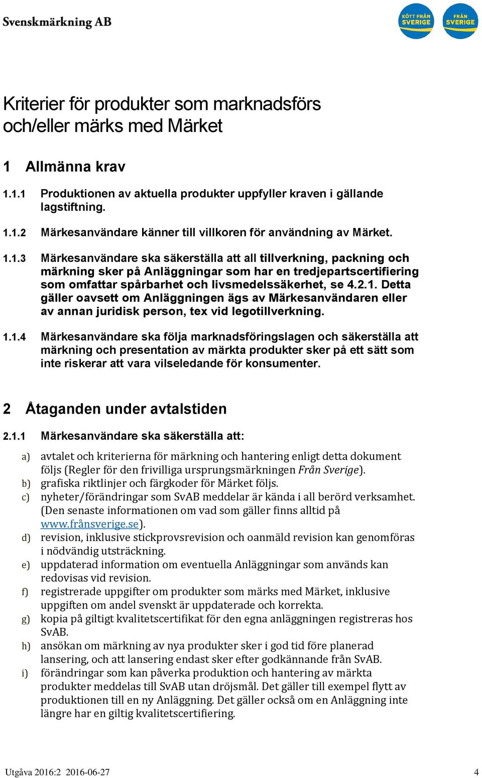 1.1.4 Märkesanvändare ska följa marknadsföringslagen och säkerställa att märkning och presentation av märkta produkter sker på ett sätt som inte riskerar att vara vilseledande för konsumenter.