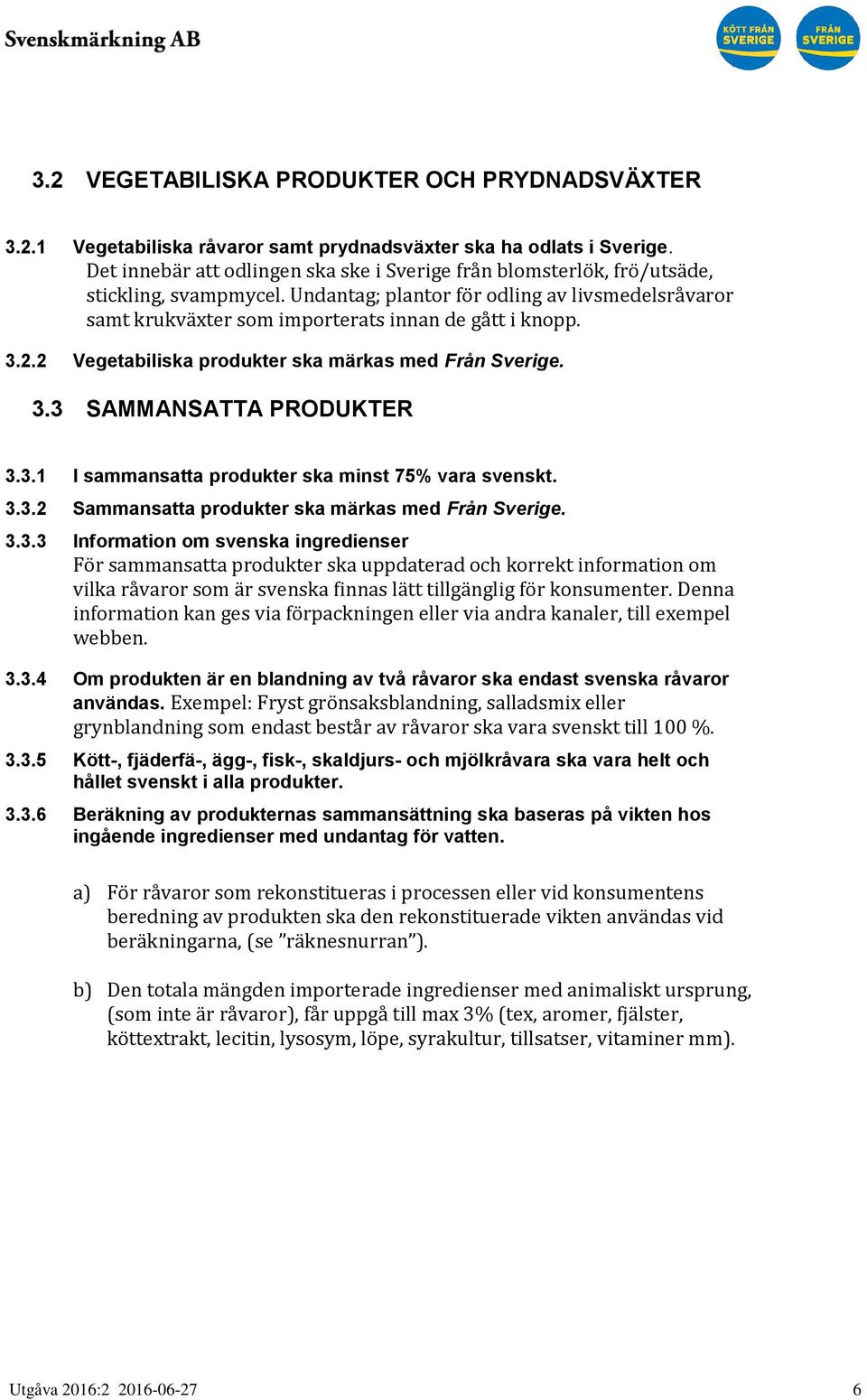 3.2.2 Vegetabiliska produkter ska märkas med Från Sverige. 3.3 SAMMANSATTA PRODUKTER 3.3.1 I sammansatta produkter ska minst 75% vara svenskt. 3.3.2 Sammansatta produkter ska märkas med Från Sverige.
