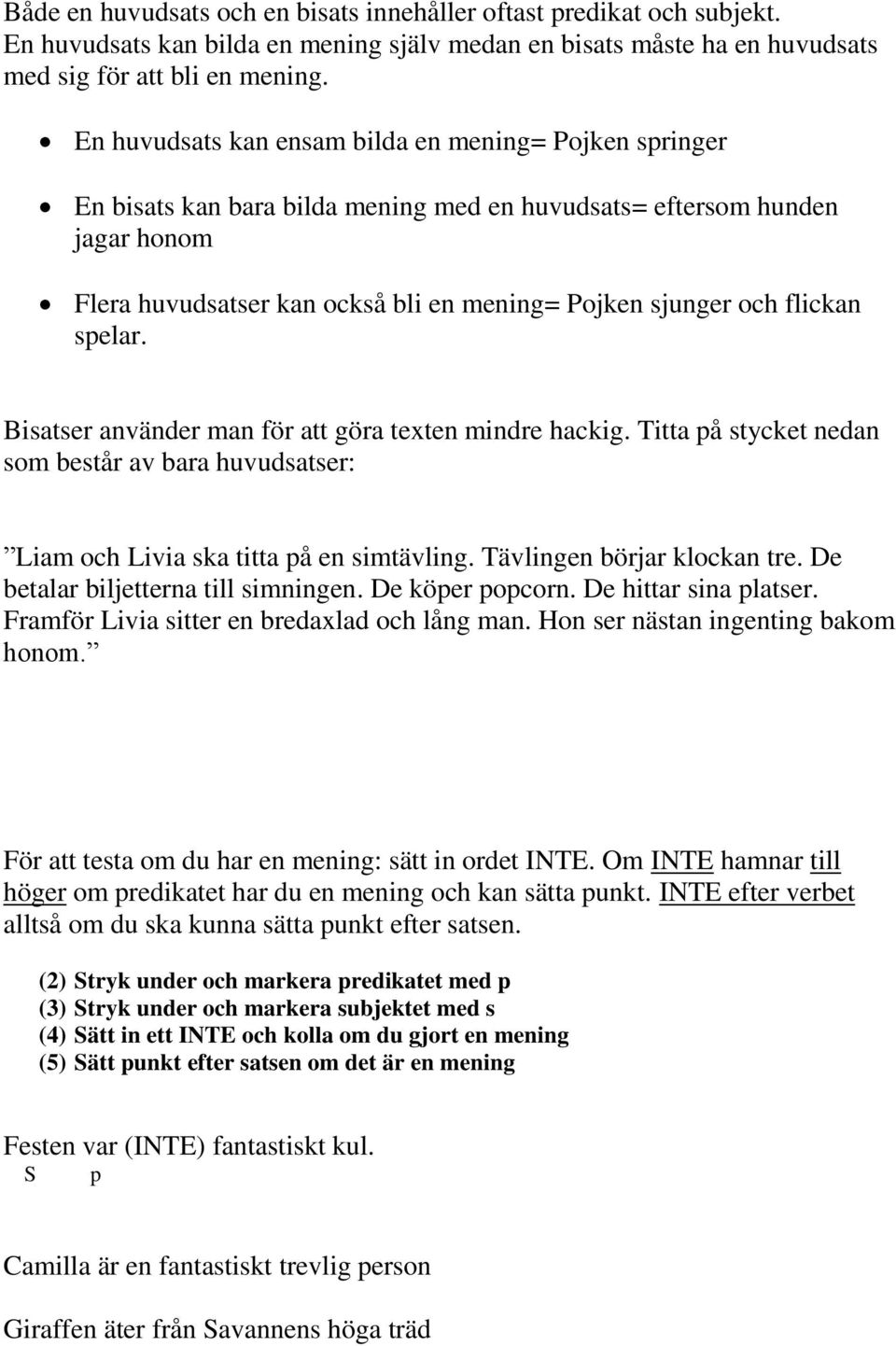 flickan spelar. Bisatser använder man för att göra texten mindre hackig. Titta på stycket nedan som består av bara huvudsatser: Liam och Livia ska titta på en simtävling. Tävlingen börjar klockan tre.