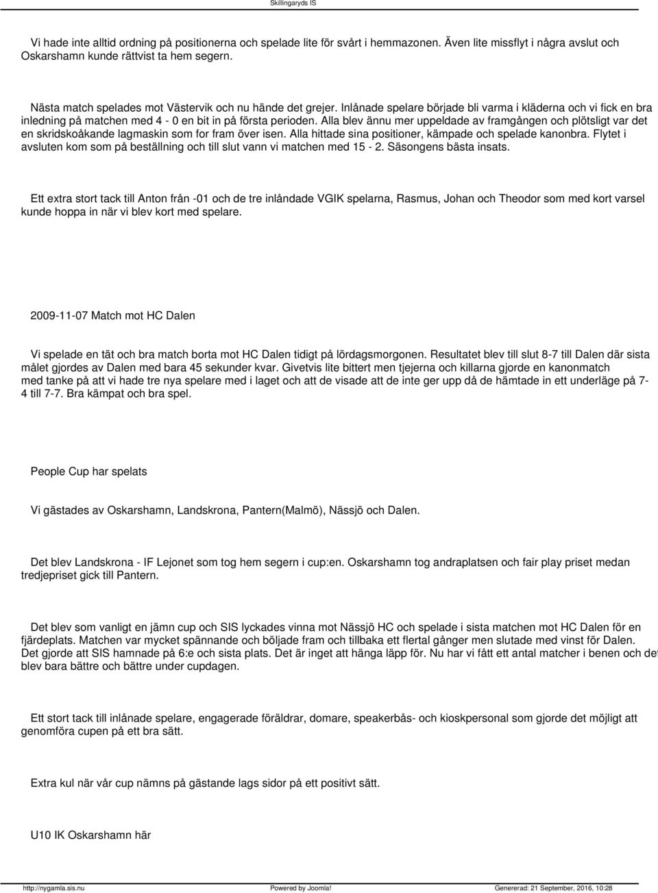 Alla blev ännu mer uppeldade av framgången och plötsligt var det en skridskoåkande lagmaskin som for fram över isen. Alla hittade sina positioner, kämpade och spelade kanonbra.