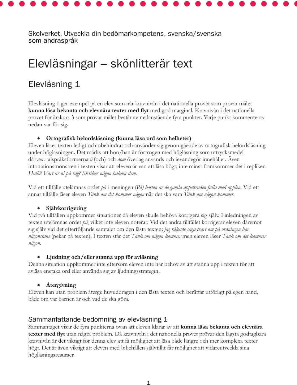 Varje punkt kommenteras nedan var för sig. Eleven läser texten ledigt och obehindrat och använder sig genomgående av ortografisk helordsläsning under högläsningen.