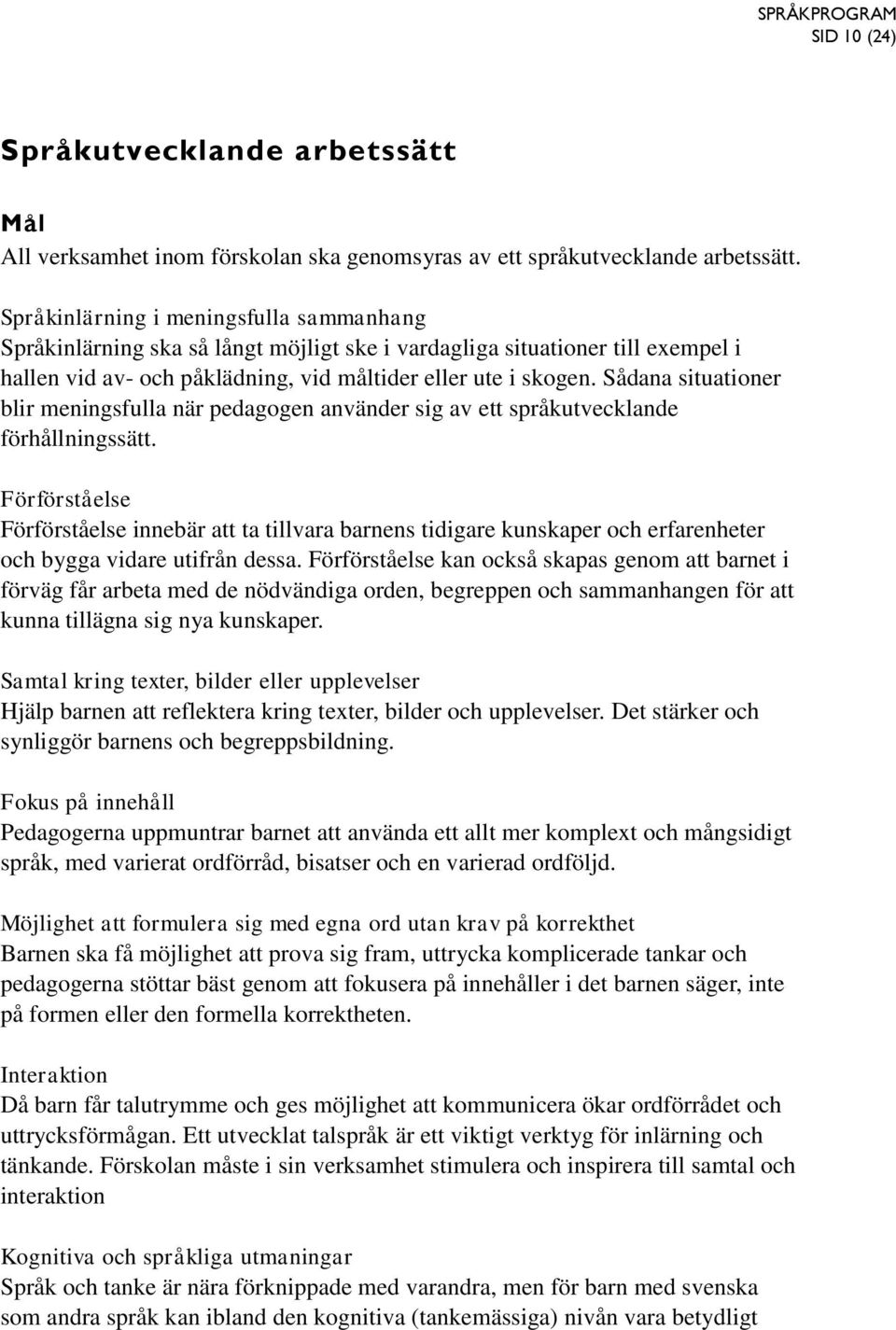 Sådana situationer blir meningsfulla när pedagogen använder sig av ett språkutvecklande förhållningssätt.