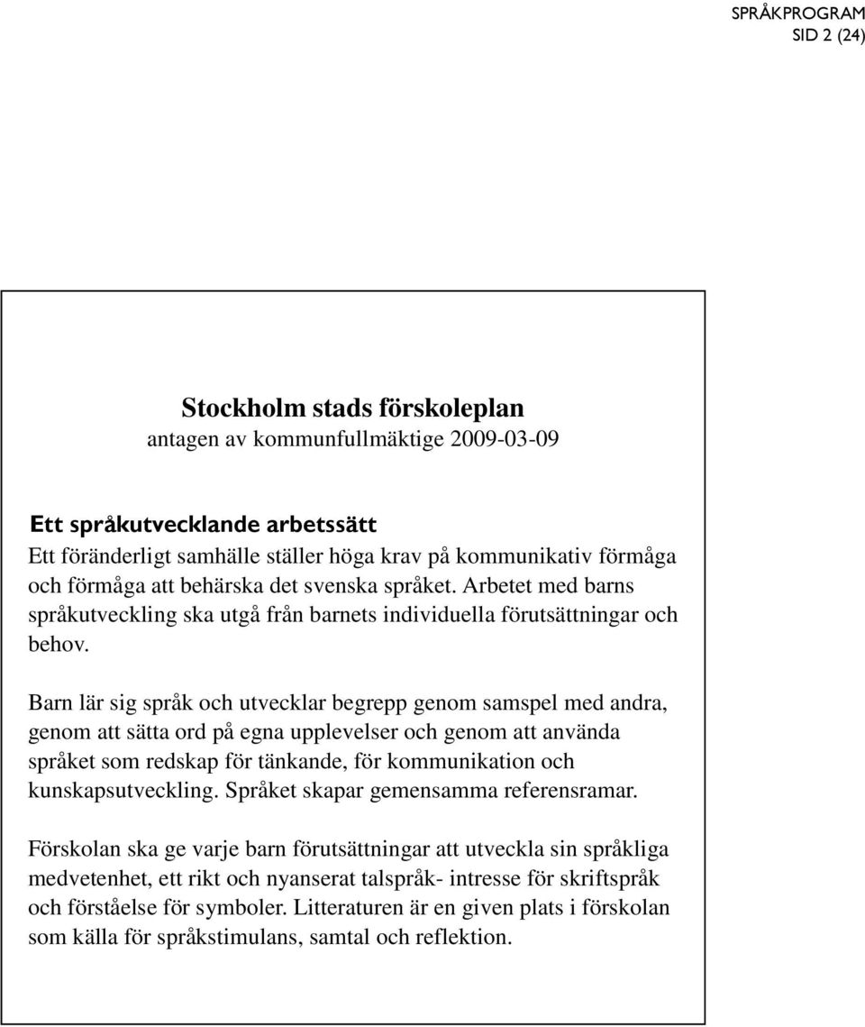 Barn lär sig språk och utvecklar begrepp genom samspel med andra, genom att sätta ord på egna upplevelser och genom att använda språket som redskap för tänkande, för kommunikation och