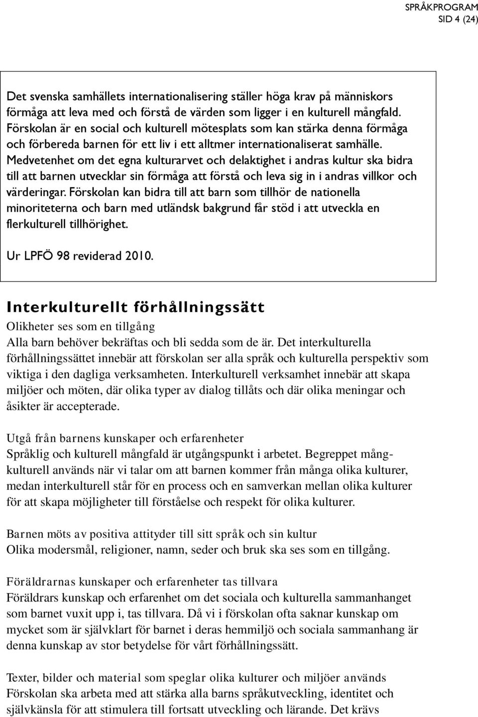 Medvetenhet om det egna kulturarvet och delaktighet i andras kultur ska bidra till att barnen utvecklar sin förmåga att förstå och leva sig in i andras villkor och värderingar.