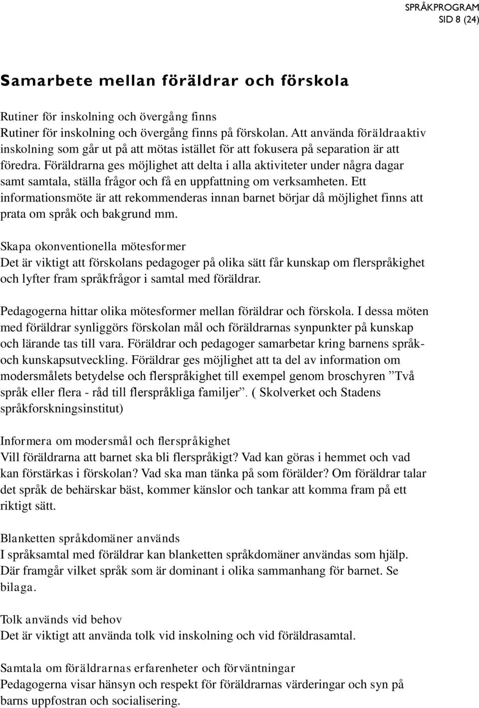 Föräldrarna ges möjlighet att delta i alla aktiviteter under några dagar samt samtala, ställa frågor och få en uppfattning om verksamheten.